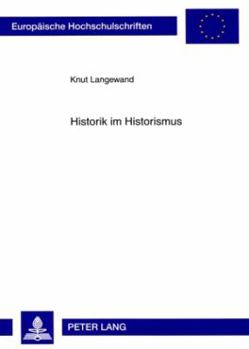Historik Im Historismus: Geschichtsphilosophie Und Historische Methode Bei Ernst Bernheim