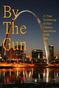 Paperback By The Gun: A True Testimony of How Choices Intertwine With Fate Book