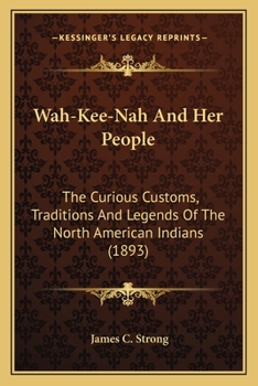 Paperback Wah-Kee-Nah and Her People: The Curious Customs, Traditions and Legends of the North Amethe Curious Customs, Traditions and Legends of the North A Book