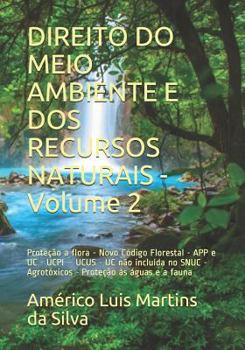 Direito Do Meio Ambiente E DOS Recursos Naturais - Volume 2: Prote��o a Flora - Novo C�digo Florestal - App E Uc - Ucpi - Ucus - Uc N�o Inclu�da No Snuc - Agrot�xicos - Prote��o �s �guas E a Fauna