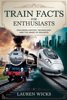 Paperback Train Facts for Enthusiasts: Exploring History, Technology, and the Magic of Railways Book
