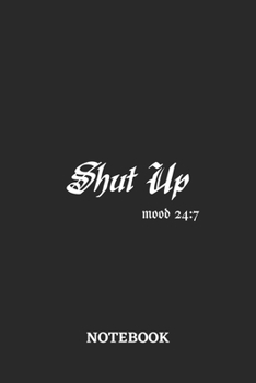 Shut Up Mood 24:7 Notebook: 6x9 inches - 110 blank numbered pages • Greatest sarcasm humor mood Journal • Gift, Present Idea