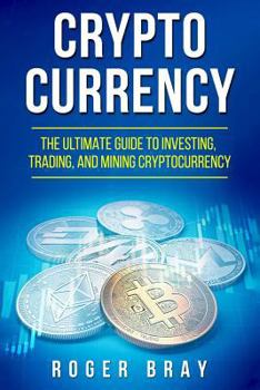 Paperback Cryptocurrency: The Ultimate Guide to Investing, Trading, and Mining Cryptocurrency Book