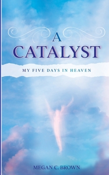 Paperback A Catalyst: My Five Days in Heaven Book