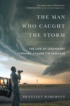 Hardcover The Man Who Caught the Storm: The Life of Legendary Tornado Chaser Tim Samaras Book