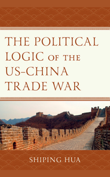 Hardcover The Political Logic of the US-China Trade War Book