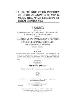 H.R. 4246, the Cyber Security Information Act of 2000 : an examination of issues involving public-private partnerships for critical infrastructures