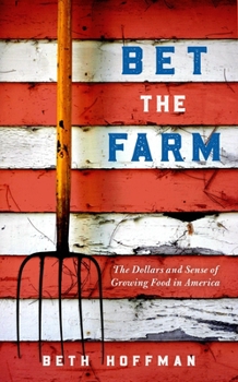 Hardcover Bet the Farm: The Dollars and Sense of Growing Food in America Book