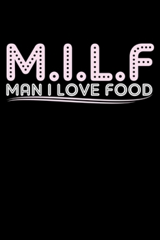 MILF MAN I LOVE FOOD: A Journal, Notepad, or Diary to write down your thoughts. - 120 Page - 6x9 - College Ruled Journal - Writing Book, Personal Writing Space, Doodle, Note, Sketchpad