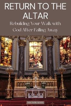 Paperback Return to the Altar: Rebuilding Your Walk with God After Falling Away Book