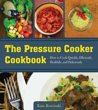 Paperback The Pressure Cooker Cookbook: How to Cook Quickly, Efficiently, Healthily, and Deliciously Book