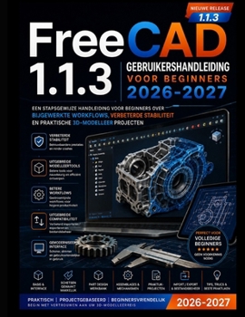 Paperback FreeCAD 1.1.3 Gebruikershandleiding Voor beginners 2026-2027: Een stapsgewijze handleiding voor beginners over bijgewerkte workflows, verbeterde stabi [Dutch] Book