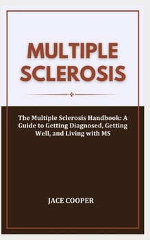 Paperback Multiple Sclerosis: The Multiple Sclerosis Handbook: A Guide to Getting Diagnosed, Getting Well, and Living with MS Book