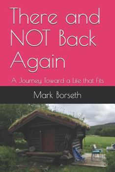 Paperback There and Not Back Again: A Journey Toward a Life That Fits Book