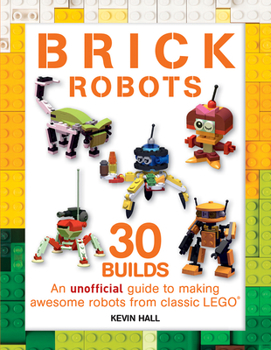Paperback Brick Robots: 30 Builds: An Unofficial Guide to Making Awesome Robots from Classic Lego Book