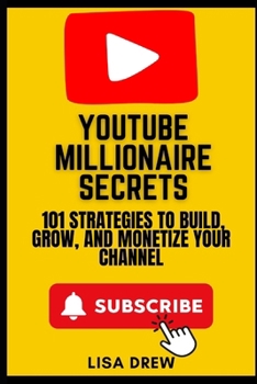 Paperback YouTube Millionaire Secrets: 101 Strategies to Build, Grow, and Monetize Your Channel Book