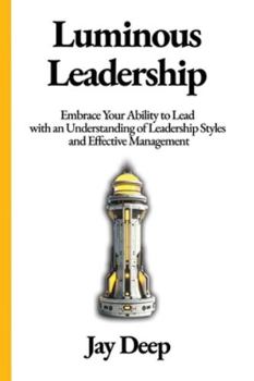 Paperback Luminous Leadership: Embrace Your Ability to Lead with an Understanding of Leadership Styles and Effective Management Book