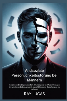 Paperback Antisoziale Persönlichkeitsstörung bei Männern: Verstehen Sie Eigenschaften, Warnsignale und Auswirkungen im wirklichen Leben, um sich zu schützen und [German] Book