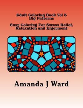 Adult Coloring Book Vol 3: Big Patterns - Easy Coloring For Stress Relief, Relaxation and Enjoyment