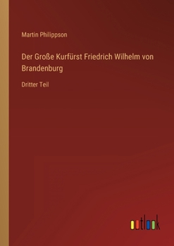 Paperback Der Große Kurfürst Friedrich Wilhelm von Brandenburg: Dritter Teil [German] Book