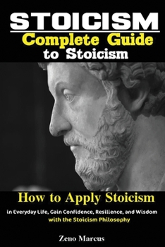 Paperback Stoicism: Complete Guide to Stoicism; How to Apply Stoicism in Everyday Life, Gain Confidence, Resilience, and Wisdom with the S Book