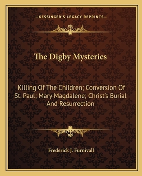 Paperback The Digby Mysteries: Killing Of The Children; Conversion Of St. Paul; Mary Magdalene; Christ's Burial And Resurrection Book