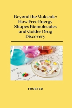 Paperback Beyond the Molecule: How Free Energy Shapes Biomolecules and Guides Drug Discovery Book