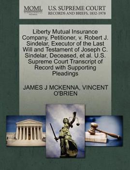 Paperback Liberty Mutual Insurance Company, Petitioner, V. Robert J. Sindelar, Executor of the Last Will and Testament of Joseph C. Sindelar, Deceased, Et Al. U Book