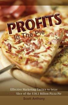 Paperback Profits in the Pie: Effective Marketing Tactics to Seize YOUR Slice of the $38.1 Billion Pizza Pie Book