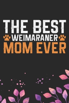The Best Weimaraner Mom Ever: Cool Weimaraner Dog Journal Notebook - Weimaraner Puppy Lover Gifts – Funny Weimaraner Dog Notebook - Weimaraner Owner ... Dad & Mom Gifts. 6 x 9 in 120 pages