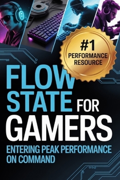 Flow State for Gamers: How to Enter Peak Performance on Command (The Competitive Gamer Series)