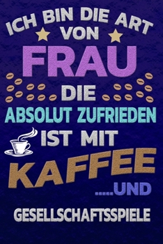Ich bin die Art von Frau die absolut zufrieden ist mit Kaffee und GESELLSCHAFTSSPIELE: Punktkariertes Papier | Bullet Journal | Notizheft | ... Seiten | Dot Grid Notebook (German Edition)