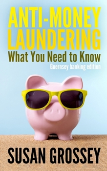 Paperback Anti-Money Laundering: What You Need to Know (Guernsey banking edition): A concise guide to anti-money laundering and countering the financin Book