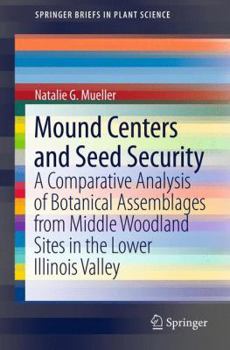 Paperback Mound Centers and Seed Security: A Comparative Analysis of Botanical Assemblages from Middle Woodland Sites in the Lower Illinois Valley Book