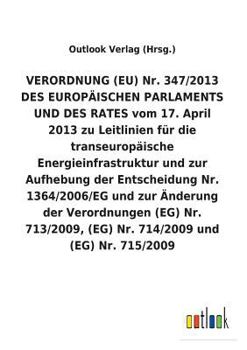 Paperback VERORDNUNG (EU) Nr. 347/2013 DES EUROPÄISCHEN PARLAMENTS UND DES RATES vom 17. April 2013 zu Leitlinien für die transeuropäische Energieinfrastruktur [German] Book