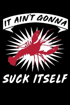 It Ain't Gonna Suck Itself: Crawfish Ain't Gonna Suck Itself Cajun Food Lover Lined Notebook Journal Diary 6x9