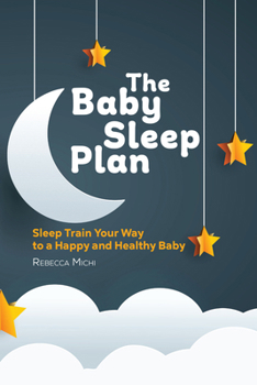 Paperback The Baby Sleep Plan: Sleep Train Your Way to a Happy and Healthy Baby Book