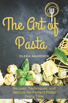 Paperback The Art of Pasta: Recipes, Techniques, and Secrets for Perfect Pasta Every Time Book