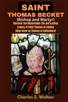 Paperback Saint Thomas Becket (Bishop and Martyr): Discover the Remarkable Life and Lasting Legacy of Saint Thomas of London (Also know as Thomas of Canterbury) Book