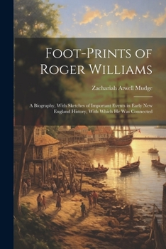 Paperback Foot-prints of Roger Williams: A Biography, With Sketches of Important Events in Early New England History, With Which he was Connected Book