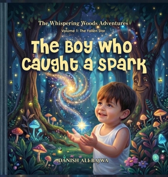 The Boy Who Caught a Spark: A Journey of Kindness and Starlight (Whispering Woods Adventures)