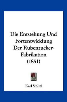 Paperback Die Entstehung Und Fortentwicklung Der Rubenzucker-Fabrikation (1851) [German] Book