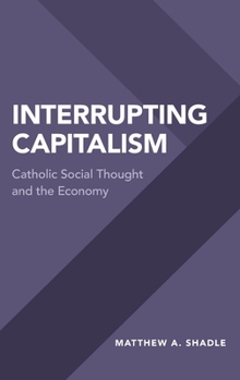 Hardcover Interrupting Capitalism: Catholic Social Thought and the Economy Book