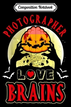 Paperback Composition Notebook: Photographer Love Brains Funny Halloween Costume Journal/Notebook Blank Lined Ruled 6x9 100 Pages Book