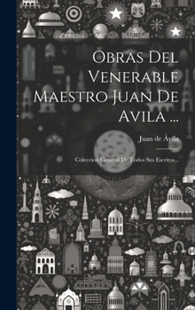 Hardcover Obras Del Venerable Maestro Juan De Avila ...: Coleccion General De Todos Sus Escritos... [Spanish] Book