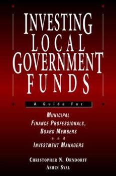 Investing Local Government Funds: A Guide for Municipal Finance Professionals, Board Members and Investment Managers