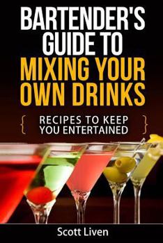Paperback Bartender's Guide to Mixing Your Own Drinks: Recipes To Keep You Entertained Book
