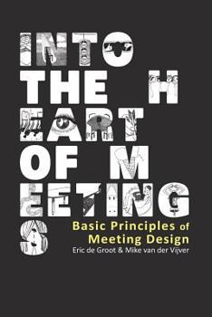 Paperback Into the Heart of Meetings: Basic Principles of Meeting Design Book