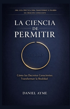 Paperback La Ciencia de Permitir: Cómo los Decretos Conscientes Transforman la Realidad [Spanish] Book