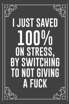 I JUST SAVED 100% ON STRESS, BY SWITCHING TO NOT GIVING A FUCK: Funny Blank Lined Ofiice Journals For Friend or Coworkers